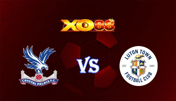 XO88 Nhận định soi kèo Crystal Palace vs Luton 22h00 ngày 09/03/2024 Ngoại Hạng Anh