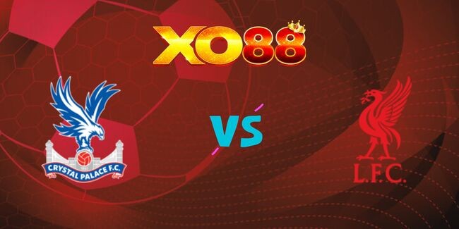 XO88 Nhận định soi kèo Crystal Palace vs Liverpool, 18h30 ngày 05/10/2024