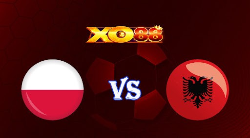 XO88 Nhận định soi kèo Ba Lan vs Albania 01h45 ngày 28/03/2023 Vòng Loại Euro 2024