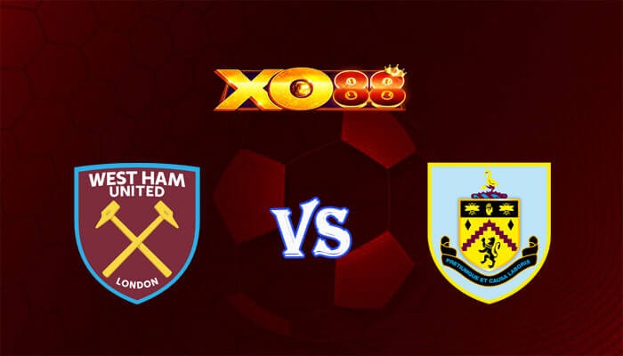 XO88 Nhận định soi kèo West Ham vs Burnley 21h00 ngày 10/03/2024 Ngoại Hạng Anh