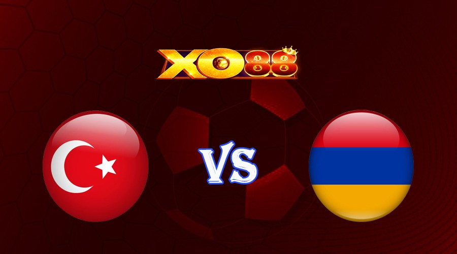 XO88 Nhận định soi kèo Thổ Nhĩ Kỳ vs Armenia 01h45 ngày 09/09/2023 Vòng Loại Euro 2024
