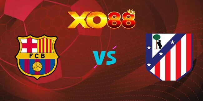 XO88 Nhận định soi kèo Barcelona vs Atletico Madrid, 03h00 ngày 22/12/2024