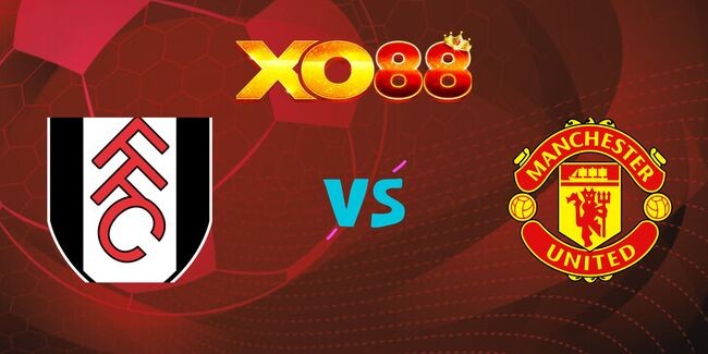 XO88 Nhận định soi kèo Fulham vs Manchester United, 02h00 ngày 27/01/2025