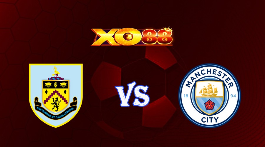 XO88 Nhận định soi kèo Burnley vs Manchester City 02h00 ngày 12/08/2023 Ngoại Hạng Anh