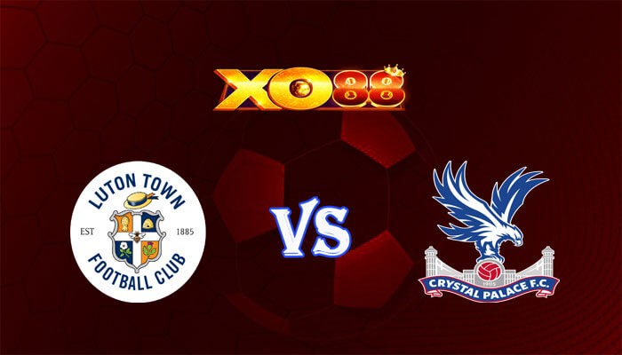 XO88 Nhận định soi kèo Luton vs Crystal Palace 22h00 ngày 25/11/2023 Ngoại Hạng Anh