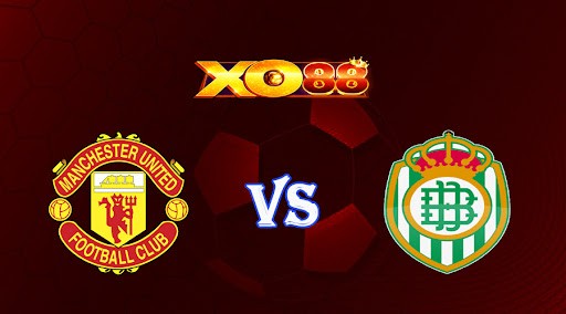 XO88 Nhận định soi kèo Manchester Utd vs Betis 03h00 ngày 10/03/2023 Europa League