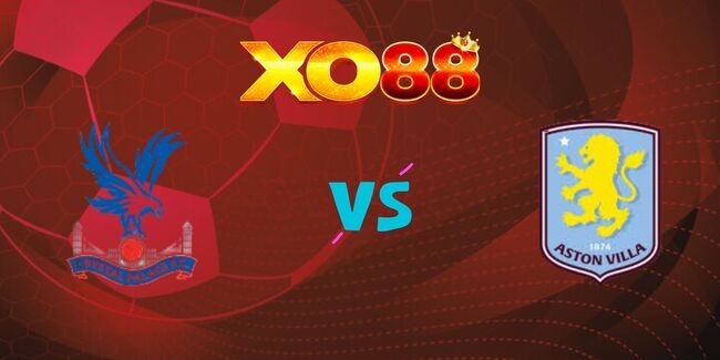XO88 Nhận định soi kèo Crystal Palace vs Aston Villa, 23h15 – 26/04/2025