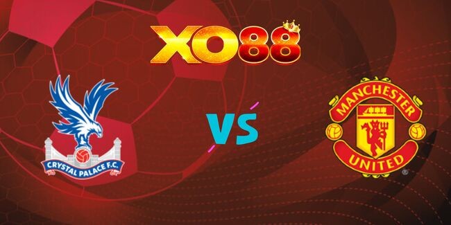 XO88 Nhận định soi kèo Crystal Palace vs Man Utd, 23h30 ngày 21/09/2024
