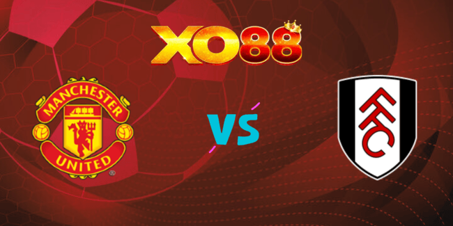 XO88 Nhận định soi kèo Man Utd vs Fulham, 02h00 ngày 17/08/2024