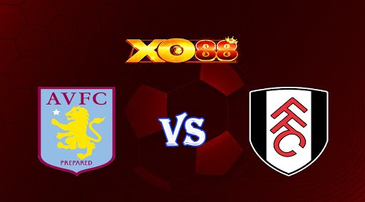 XO88 Nhận định soi kèo Aston Villa vs Fulham 01h45 ngày 26/04/2023 Ngoại Hạng Anh