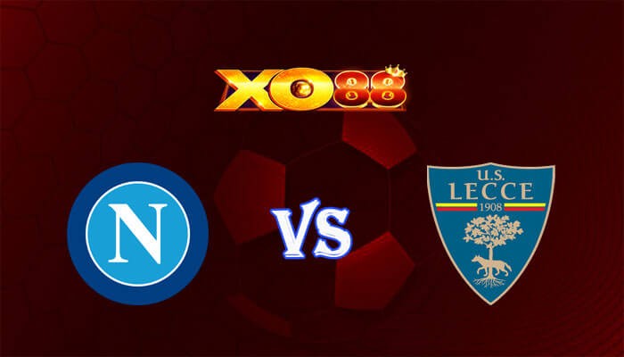 XO88 Nhận định soi kèo Napoli vs Lecce 20h00 ngày 26/05/2024 VĐQG Italia