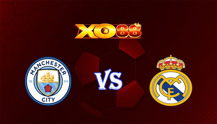 XO88 Nhận định soi kèo Manchester City vs Real Madrid 02h00 ngày 18/04/2024 Champions League