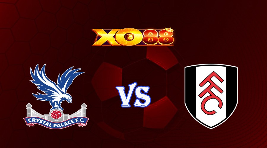 XO88 Nhận định soi kèo Crystal Palace vs Fulham 21h00 ngày 23/09/2023 Ngoại Hạng Anh