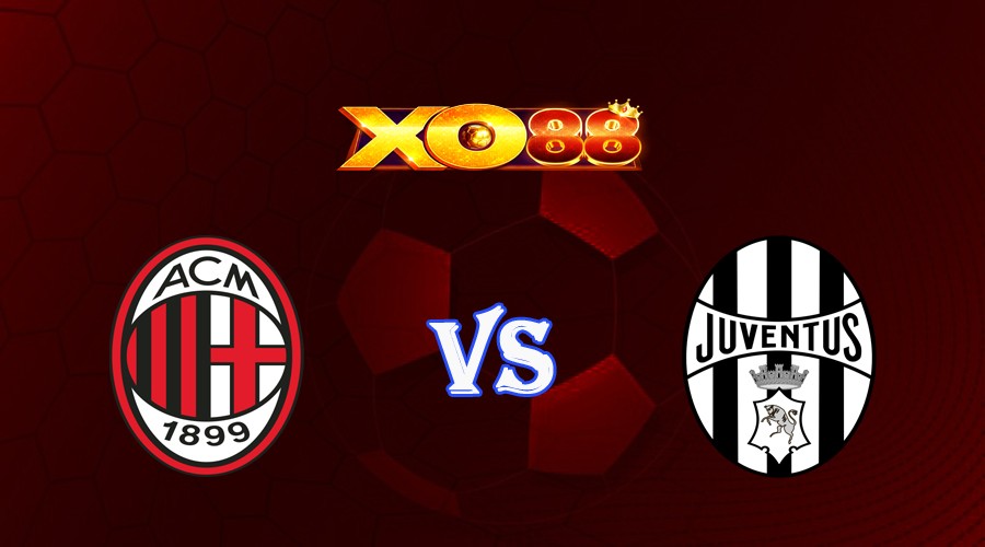 XO88 Nhận định soi kèo AC Milan vs Juventus 01h45 ngày 23/10/2023 VĐQG Italia