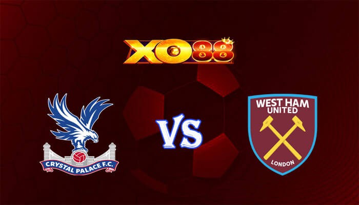 XO88 Nhận định soi kèo Crystal Palace vs West Ham 21h00 ngày 21/04/2024 Ngoại Hạng Anh