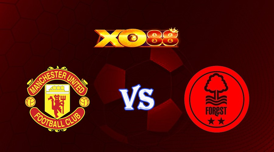 XO88 Nhận định soi kèo Manchester United vs Nottingham 21h00 ngày 26/08/2023 Ngoại Hạng Anh