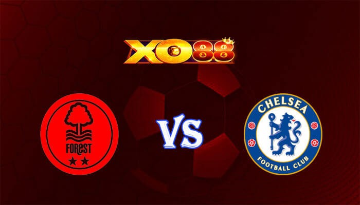 XO88 Nhận định soi kèo Nottingham vs Chelsea 23h30 ngày 11/05/2024 Ngoại Hạng Anh