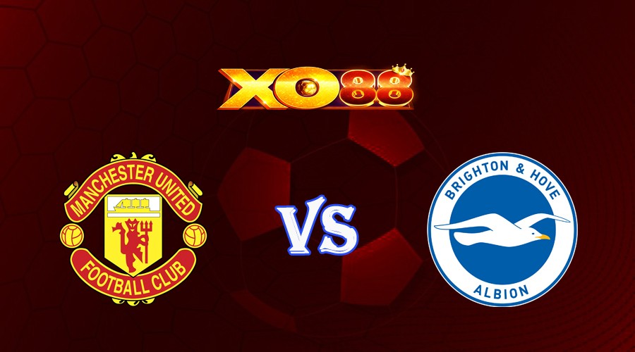XO88 Nhận định soi kèo Manchester United vs Brighton 21h00 ngày 16/09/2023 Ngoại Hạng Anh