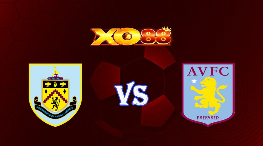 XO88 Nhận định soi kèo Burnley vs Aston Villa 20h00 ngày 27/08/2023 Ngoại Hạng Anh