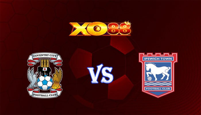 XO88 Nhận định soi kèo Coventry vs Ipswich 02h00 ngày 01/05/2024 Hạng Nhất Anh