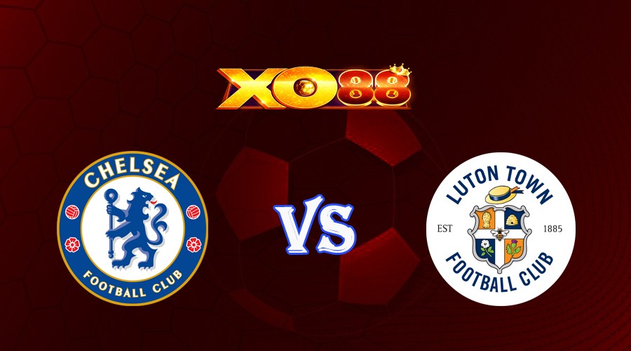 XO88 Nhận định soi kèo Chelsea vs Luton 02h00 ngày 26/08/2023 Ngoại Hạng Anh