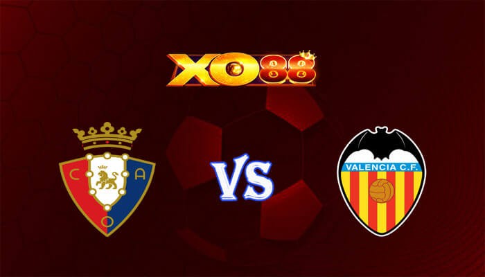 XO88 Nhận định soi kèo Osasuna vs Valencia 02h00 ngày 16/04/2024 VĐQG Tây Ban Nha