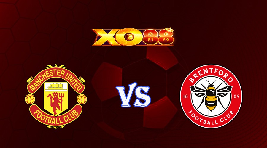 XO88 Nhận định soi kèo Manchester Utd vs Brentford 21h00 ngày 07/10/2023 Ngoại Hạng Anh