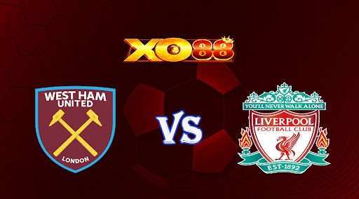 XO88 Nhận định soi kèo West Ham vs Liverpool 01h45 ngày 27/04/2023 Ngoại Hạng Anh
