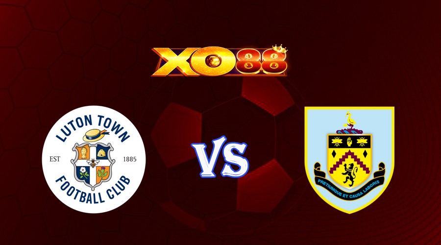 XO88 Nhận định soi kèo Luton vs Burnley 01h30 ngày 04/10/2023 Ngoại Hạng Anh