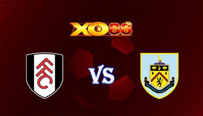 XO88 Nhận định soi kèo Fulham vs Burnley 22h00 ngày 23/12/2023 Ngoại Hạng Anh