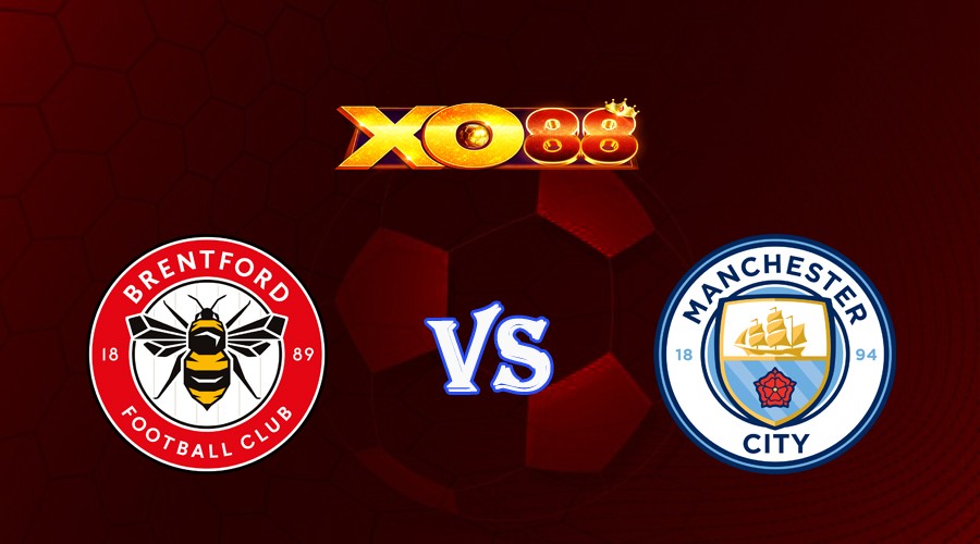 XO88 Nhận định soi kèo Brentford vs Manchester City 22h30 ngày 28/05/2023 Ngoại Hạng Anh