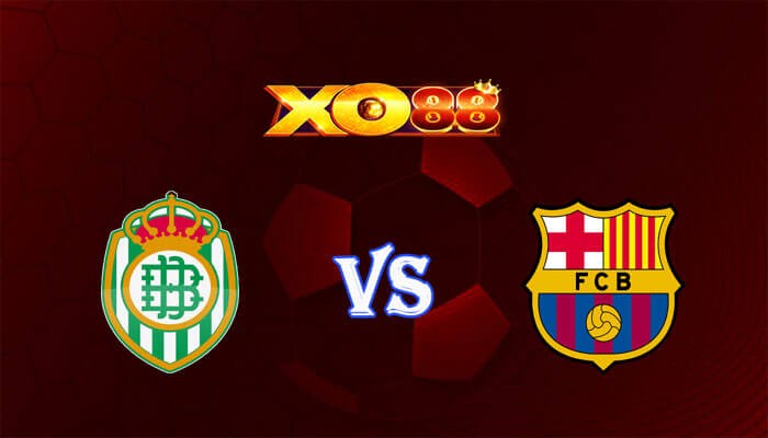 XO88 Nhận định soi kèo Real Betis vs Barcelona 00h30 ngày 22/01/2024 VĐQG Tây Ban Nha