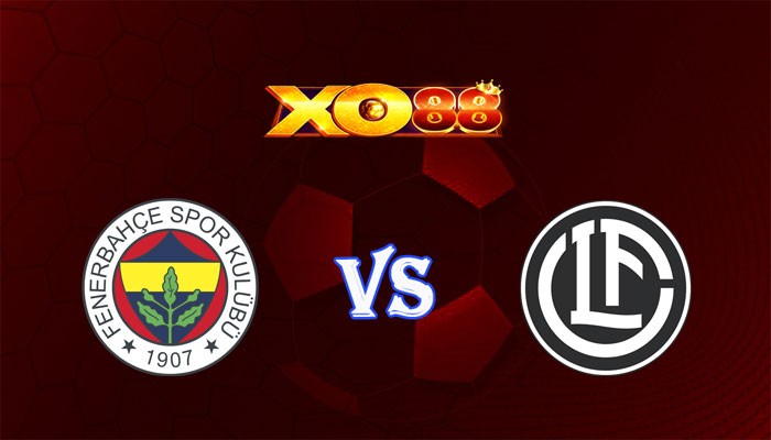 XO88 Nhận định soi kèo Fenerbahce vs Lugano 00h00 ngày 31/07/2024 Champions League