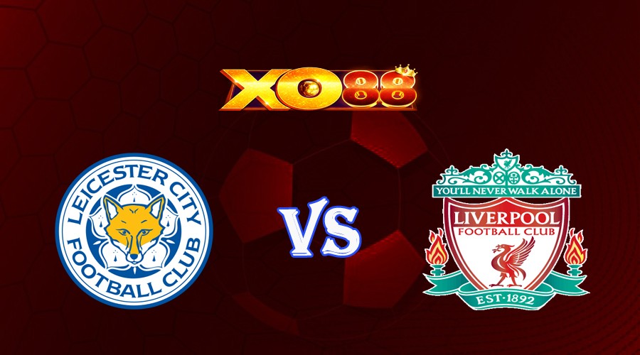 XO88 Nhận định soi kèo Leicester City vs Liverpool 02h00 ngày 16/05/2023 Ngoại hạng Anh