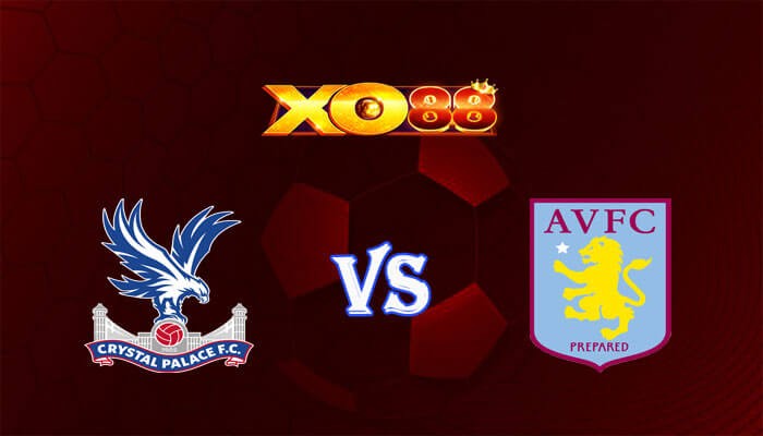 XO88 Nhận định soi kèo Crystal Palace vs Aston Villa 22h00 ngày 19/05/2024 Ngoại Hạng Anh
