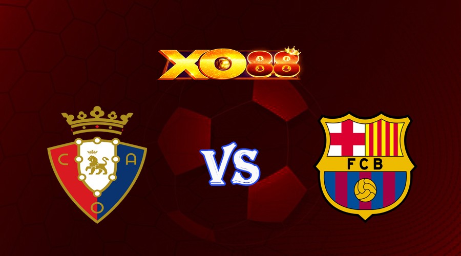 XO88 Nhận định soi kèo Osasuna vs Barcelona 02h00 ngày 04/09/2023 VĐQG Tây Ban Nha