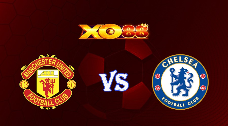 XO88 Nhận định soi kèo Manchester Utd vs Chelsea 02h00 ngày 26/05/2023 Ngoại Hạng Anh
