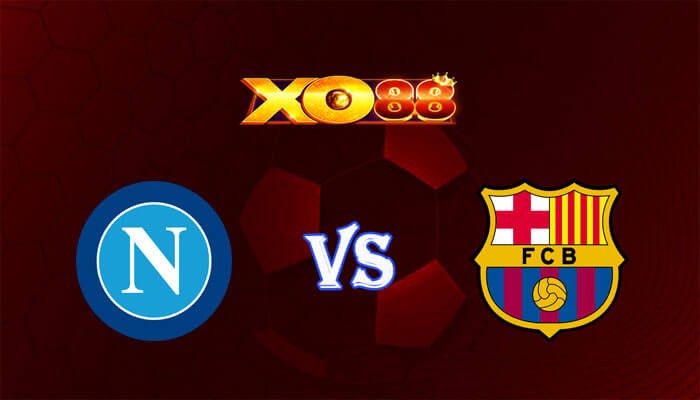 XO88 Nhận định soi kèo Napoli vs Barcelona 03h00 ngày 22/02/2024 Champions League