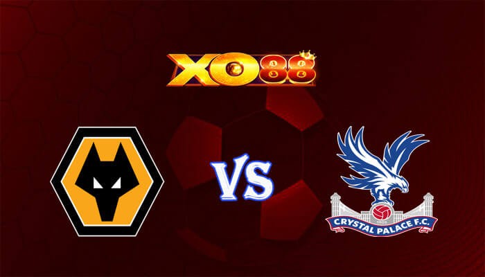 XO88 Nhận định soi kèo Wolves vs Crystal Palace 21h00 ngày 11/05/2024 Ngoại Hạng Anh