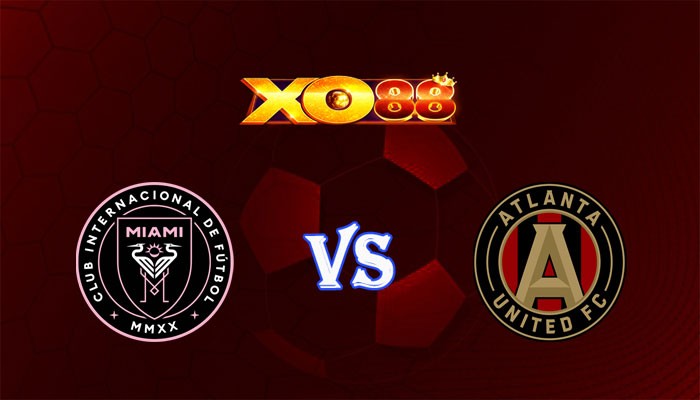 XO88 Nhận định soi kèo Inter Miami vs Atlanta United 06h30 ngày 30/05/2024 Nhà Nghề Mỹ