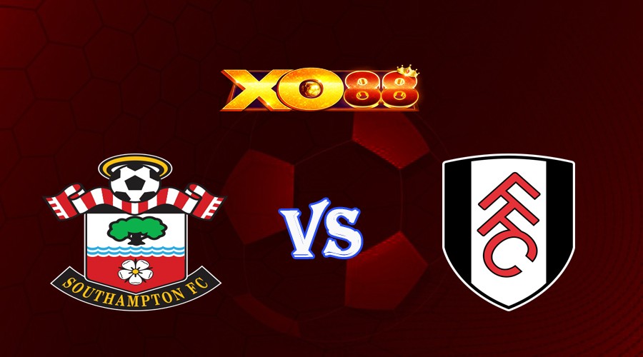 XO88 Nhận định soi kèo Southampton vs Fulham 21h00 ngày 13/05/2023 Ngoại Hạng Anh