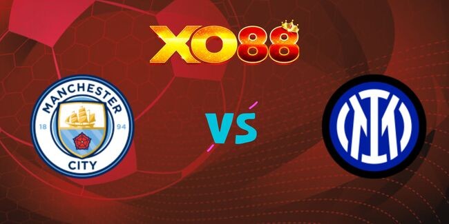 XO88 Nhận định soi kèo Manchester City vs Inter Milan, 02h00 ngày 19/09/2024