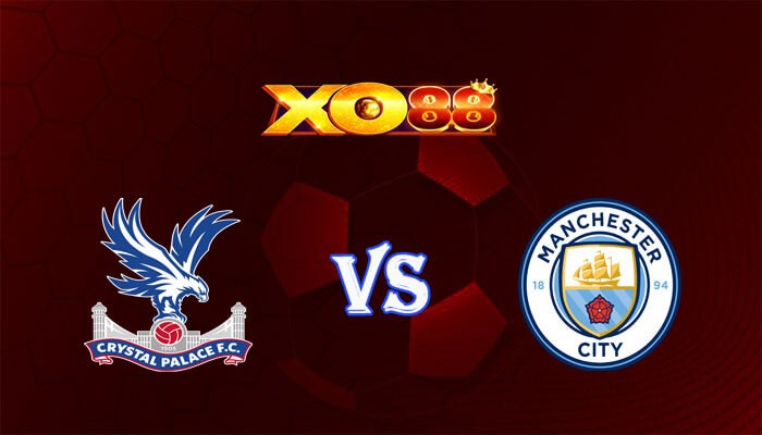 XO88 Nhận định soi kèo Crystal Palace vs Manchester City 18h30 ngày 06/04/2024 Ngoại Hạng Anh