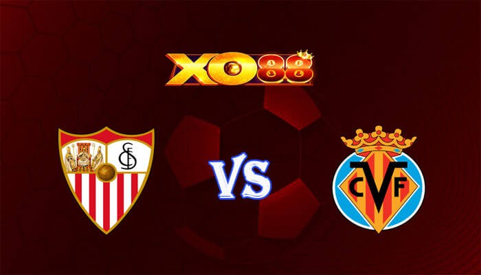 XO88 Nhận định soi kèo Sevilla vs Villarreal 00h30 ngày 04/12/2023 VĐQG Tây Ban Nha