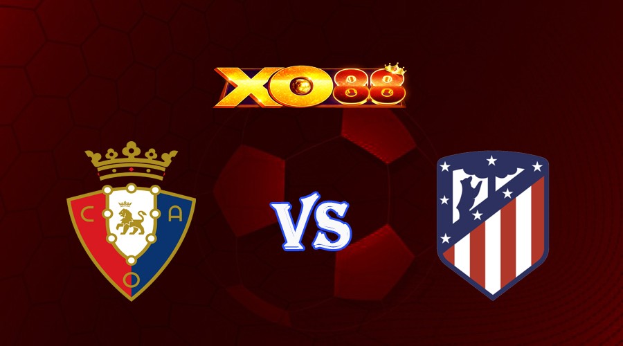 XO88 Nhận định soi kèo Osasuna vs Atletico Madrid 02h30 ngày 29/09/2023 VĐQG Tây Ban Nha