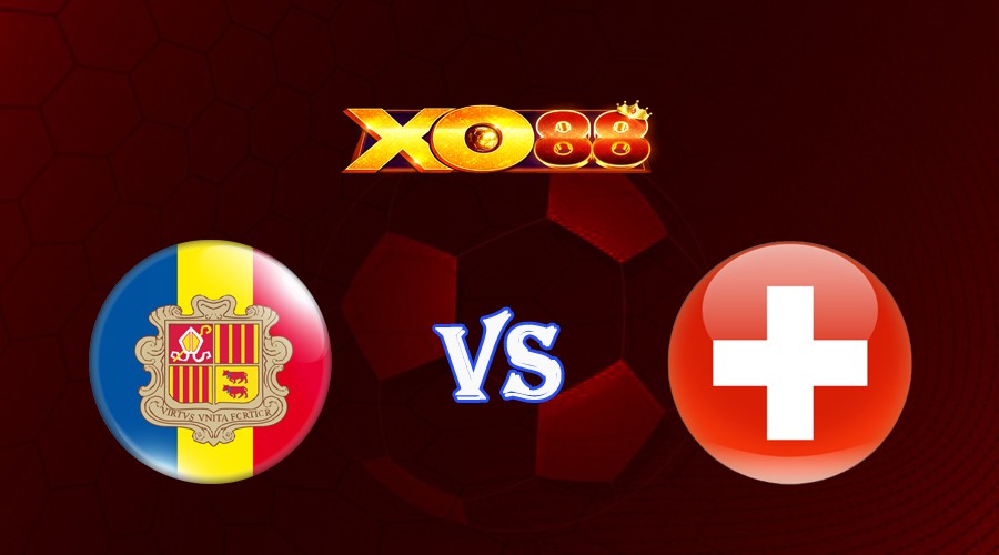 XO88 Nhận định soi kèo Andorra vs Thụy Sĩ 01h45 ngày 17/06/2023 Vòng Loại Euro 2024
