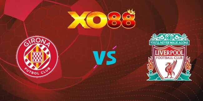 XO88 Nhận định soi kèo Girona vs Liverpool, 0h45 ngày 11/12/2024