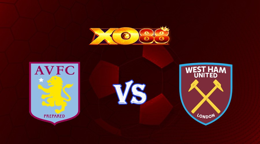 XO88 Nhận định soi kèo Aston Villa vs West Ham 22h30 ngày 22/10/2023 Ngoại Hạng Anh