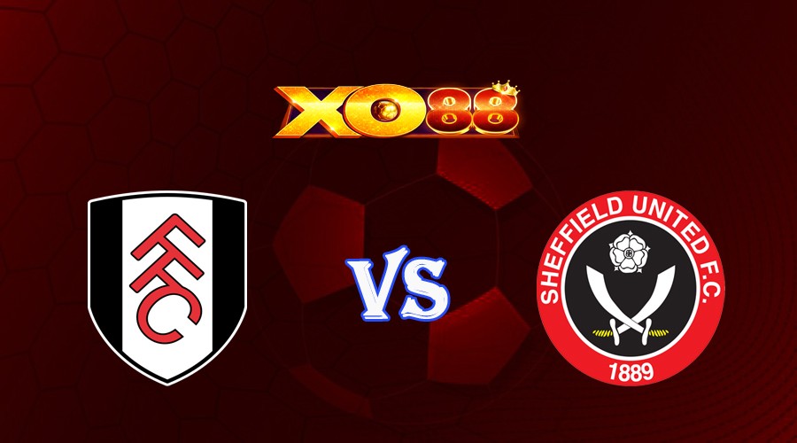XO88 Nhận định soi kèo Fulham vs Sheffield United 21h00 ngày 07/10/2023 Ngoại Hạng Anh