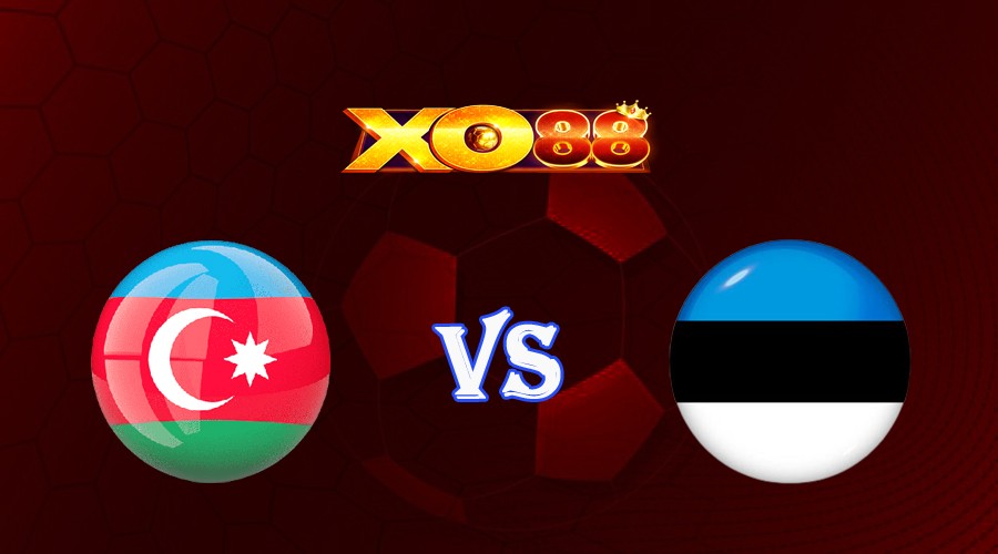 XO88 Nhận định soi kèo Azerbaijan vs Estonia 23h00 ngày 17/06/2023 Vòng Loại Euro 2024